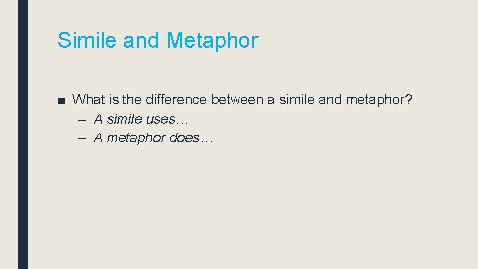 Simile and Metaphor ■ What is the difference between a simile and metaphor? –