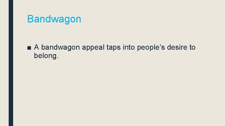 Bandwagon ■ A bandwagon appeal taps into people’s desire to belong. 