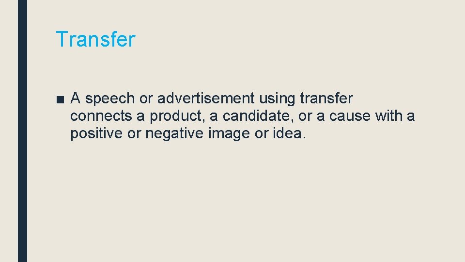 Transfer ■ A speech or advertisement using transfer connects a product, a candidate, or