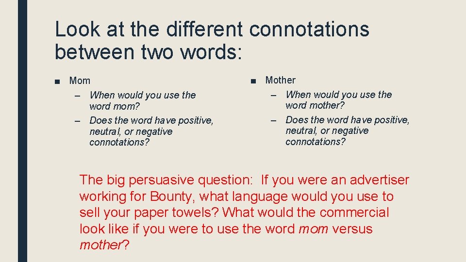 Look at the different connotations between two words: ■ Mom – When would you