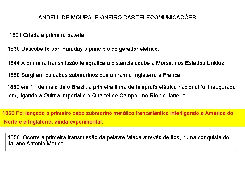 LANDELL DE MOURA, PIONEIRO DAS TELECOMUNICAÇÕES 1801 Criada a primeira bateria. 1830 Descoberto por