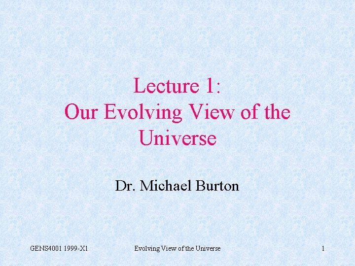 Lecture 1: Our Evolving View of the Universe Dr. Michael Burton GENS 4001 1999