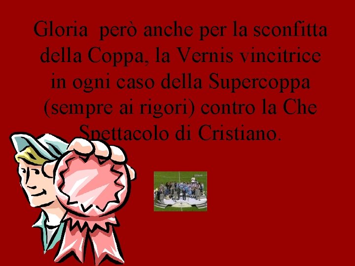 Gloria però anche per la sconfitta della Coppa, la Vernis vincitrice in ogni caso