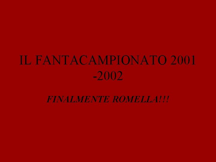IL FANTACAMPIONATO 2001 -2002 FINALMENTE ROMELLA!!! 