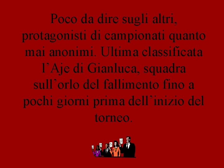 Poco da dire sugli altri, protagonisti di campionati quanto mai anonimi. Ultima classificata l’Aje