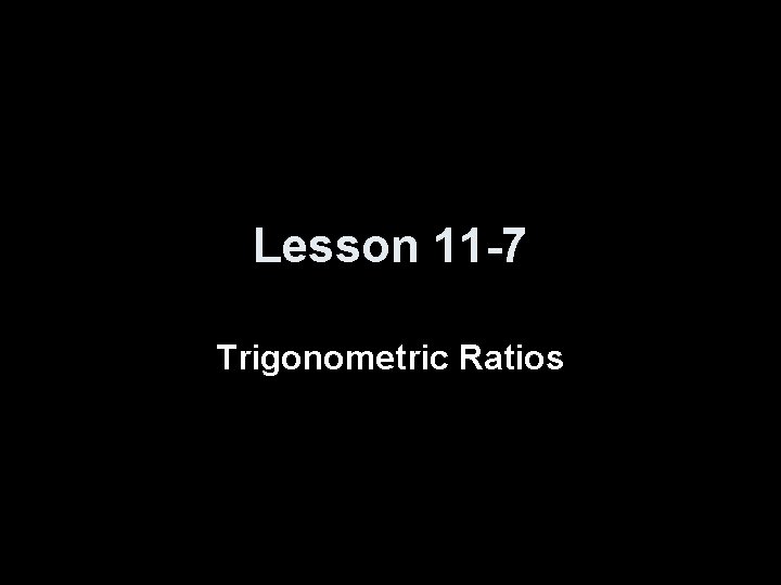 Lesson 11 -7 Trigonometric Ratios 