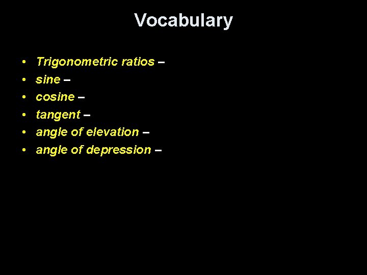 Vocabulary • • • Trigonometric ratios – sine – cosine – tangent – angle