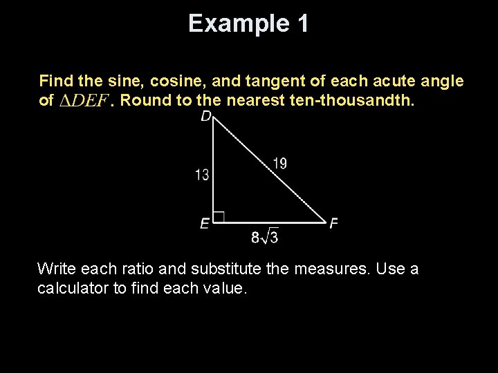 Example 1 Find the sine, cosine, and tangent of each acute angle of Round