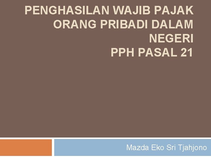 PENGHASILAN WAJIB PAJAK ORANG PRIBADI DALAM NEGERI PPH PASAL 21 Mazda Eko Sri Tjahjono