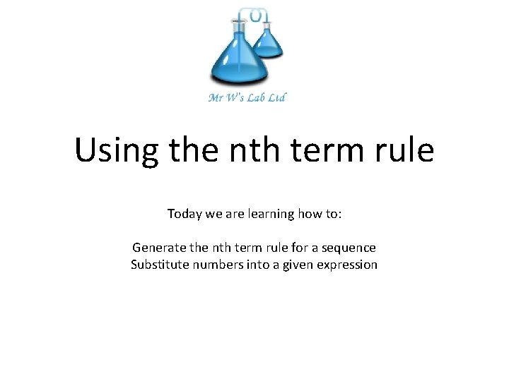 Using the nth term rule Today we are learning how to: Generate the nth