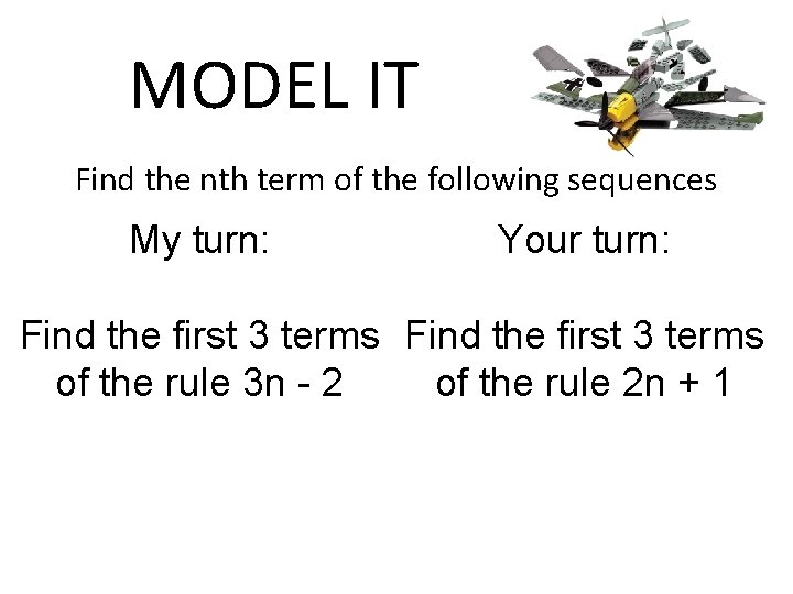 MODEL IT Find the nth term of the following sequences My turn: Your turn: