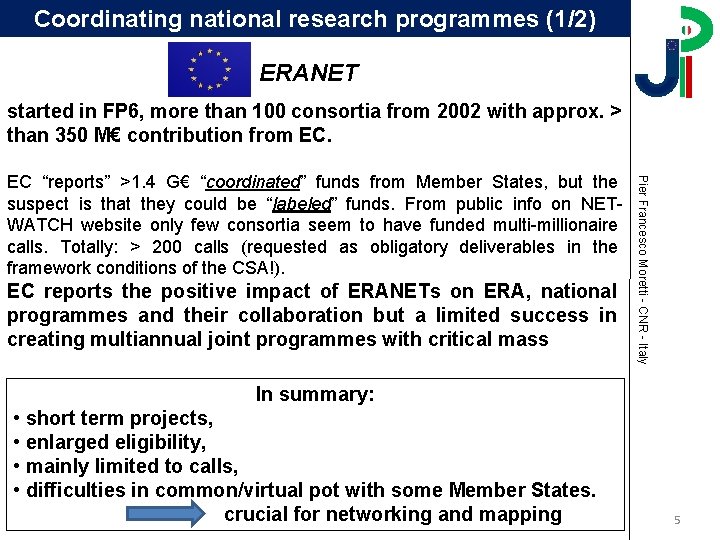 Coordinating national research programmes (1/2) ERANET started in FP 6, more than 100 consortia Coordinating national research programmes (1/2) ERANET started in FP 6, more than 100 consortia
