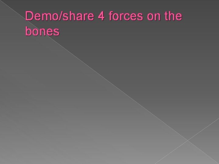 Demo/share 4 forces on the bones 