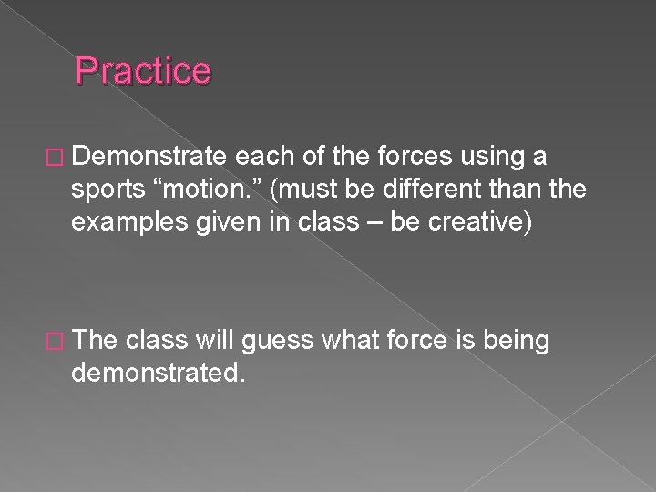 Practice � Demonstrate each of the forces using a sports “motion. ” (must be