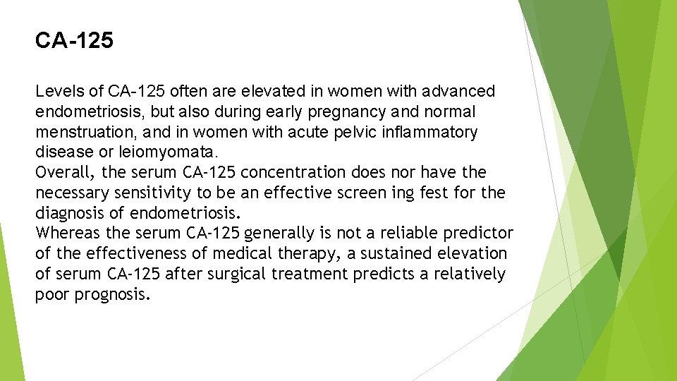 CA-125 Levels of CA-125 often are elevated in women with advanced endometriosis, but also