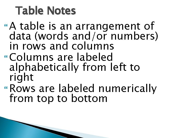 Table Notes A table is an arrangement of data (words and/or numbers) in rows