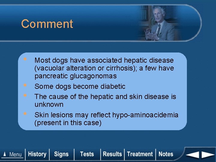 Comment • • Most dogs have associated hepatic disease (vacuolar alteration or cirrhosis); a