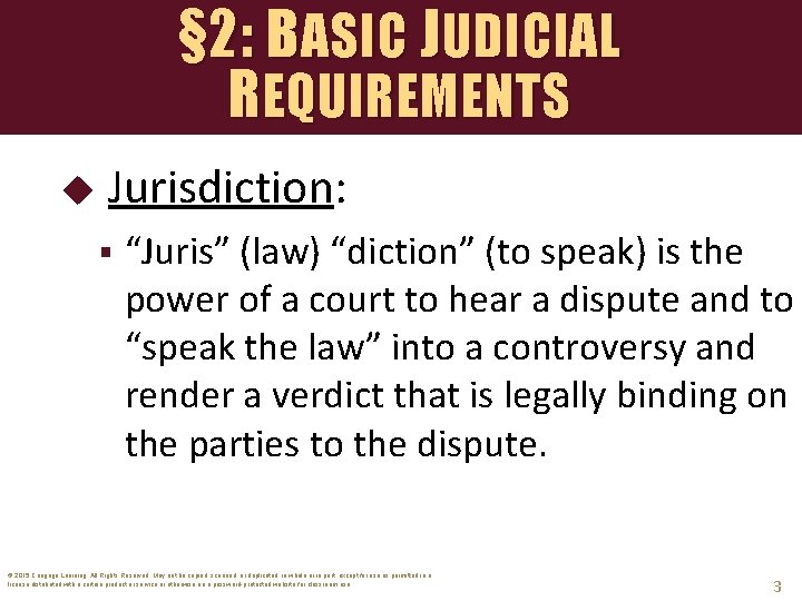 § 2: BASIC JUDICIAL REQUIREMENTS Jurisdiction: § “Juris” (law) “diction” (to speak) is the