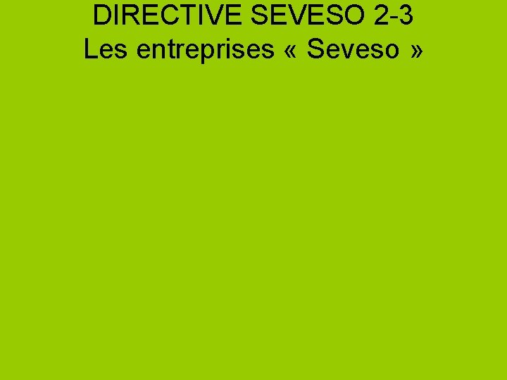DIRECTIVE SEVESO 2 -3 Les entreprises « Seveso » 