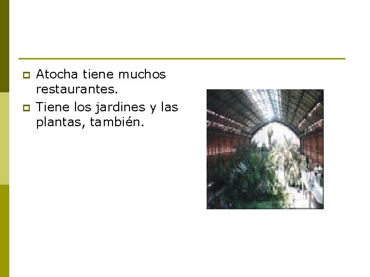 p p Atocha tiene muchos restaurantes. Tiene los jardines y las plantas, también. 