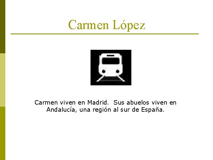 Carmen López Carmen viven en Madrid. Sus abuelos viven en Andalucía, una región al