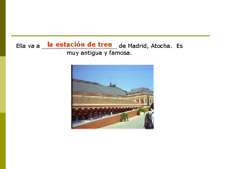 la estación de tren de Madrid, Atocha. Es Ella va a ___________ muy antigua