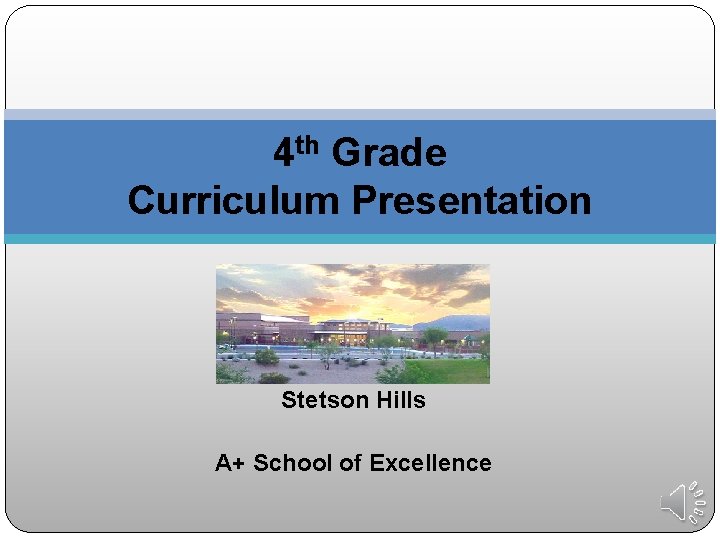 4 th Grade Curriculum Presentation Stetson Hills A+ School of Excellence 