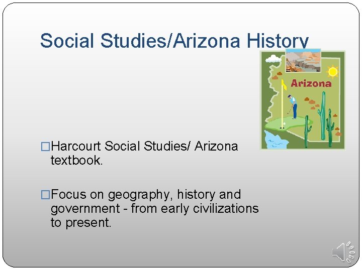 Social Studies/Arizona History �Harcourt Social Studies/ Arizona textbook. �Focus on geography, history and government