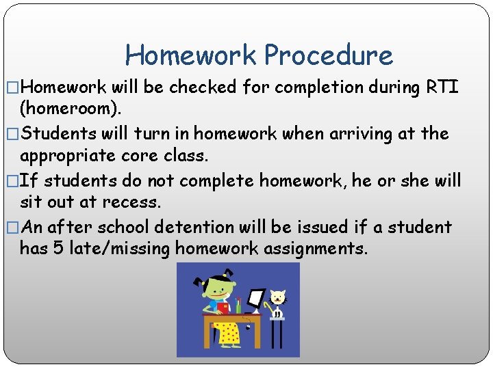 Homework Procedure �Homework will be checked for completion during RTI (homeroom). �Students will turn