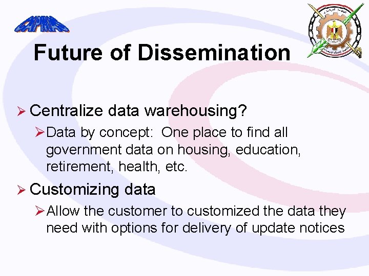 Future of Dissemination Ø Centralize data warehousing? ØData by concept: One place to find