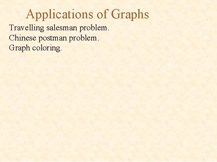 Applications of Graphs Travelling salesman problem. Chinese postman problem. Graph coloring. 