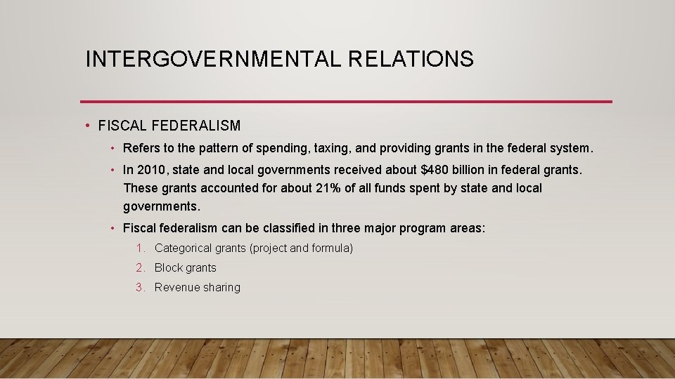 INTERGOVERNMENTAL RELATIONS • FISCAL FEDERALISM • Refers to the pattern of spending, taxing, and