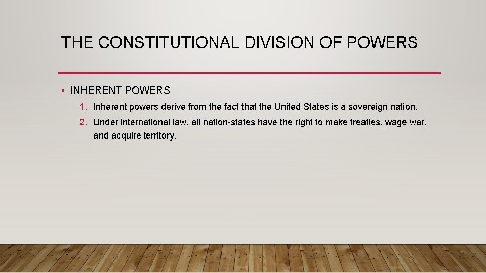 THE CONSTITUTIONAL DIVISION OF POWERS • INHERENT POWERS 1. Inherent powers derive from the