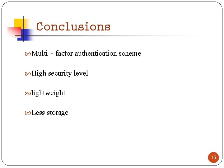 Conclusions Multi‐factor authentication scheme High security level lightweight Less storage 15 