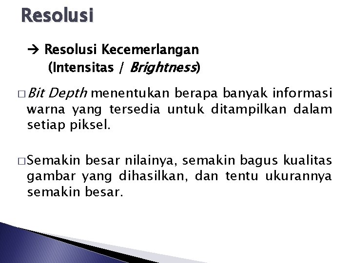 Resolusi Kecemerlangan (Intensitas / Brightness) � Bit Depth menentukan berapa banyak informasi warna yang