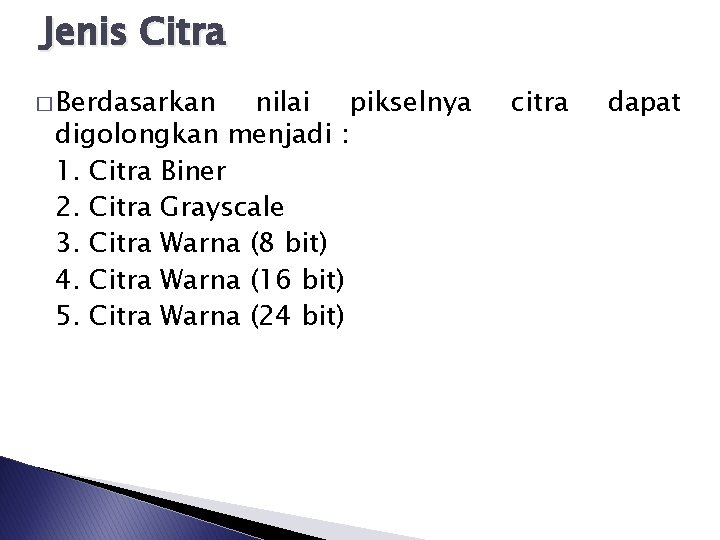 Jenis Citra � Berdasarkan nilai pikselnya digolongkan menjadi : 1. Citra Biner 2. Citra