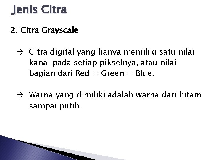 Jenis Citra 2. Citra Grayscale Citra digital yang hanya memiliki satu nilai kanal pada