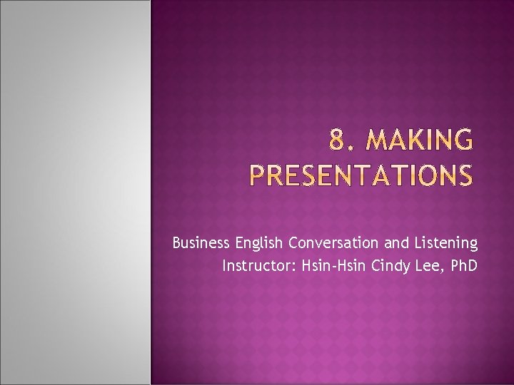 Business English Conversation and Listening Instructor: Hsin-Hsin Cindy Lee, Ph. D 