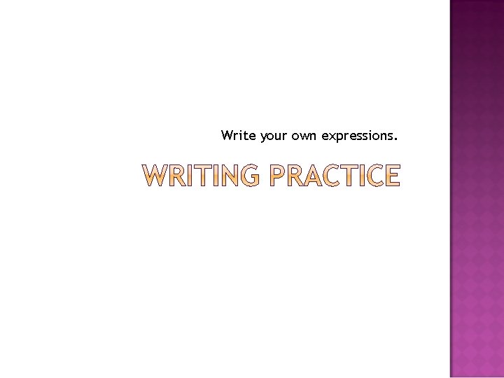 Write your own expressions. 