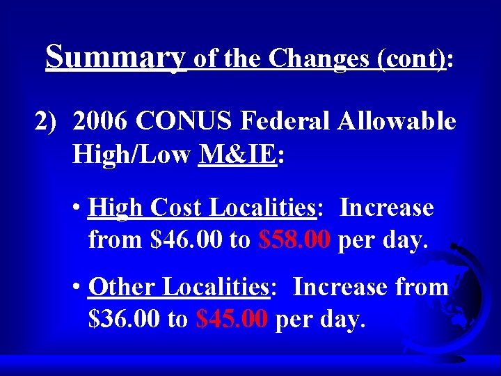 Summary of the Changes (cont): 2) 2006 CONUS Federal Allowable High/Low M&IE: • High