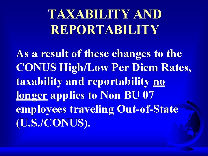 TAXABILITY AND REPORTABILITY As a result of these changes to the CONUS High/Low Per
