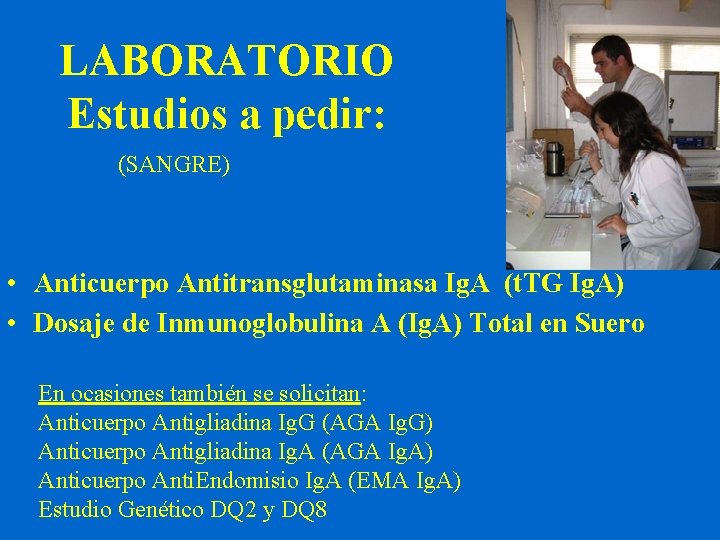 LABORATORIO Estudios a pedir: (SANGRE) • Anticuerpo Antitransglutaminasa Ig. A (t. TG Ig. A)
