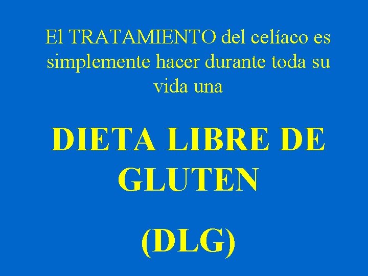 El TRATAMIENTO del celíaco es simplemente hacer durante toda su vida una DIETA LIBRE