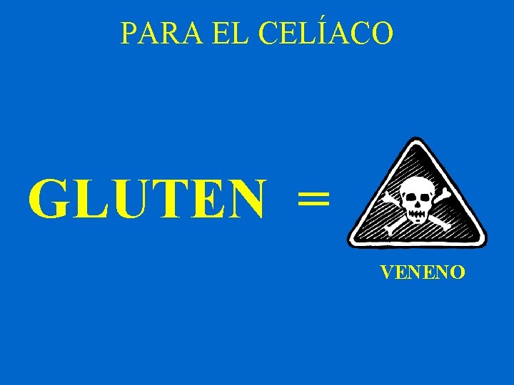 PARA EL CELÍACO GLUTEN = VENENO 