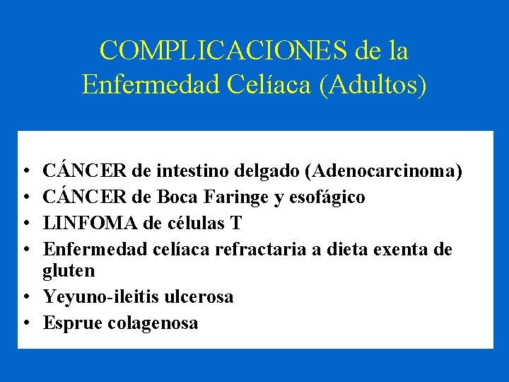 COMPLICACIONES de la Enfermedad Celíaca (Adultos) • • CÁNCER de intestino delgado (Adenocarcinoma) CÁNCER