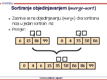 Sortiranje objedinjavanjem (merge-sort) □ □ Zasniva se na objedinjavanju (merge) dva sortirana niza u