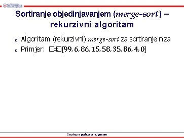 Sortiranje objedinjavanjem (merge-sort) – rekurzivni algoritam □ □ Algoritam (rekurzivni) merge-sort za sortiranje niza