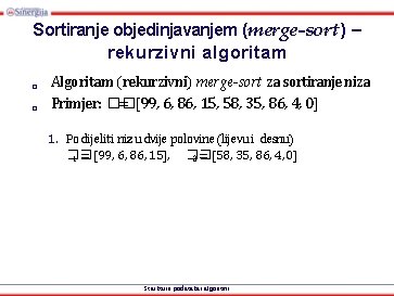 Sortiranje objedinjavanjem (merge-sort) – rekurzivni algoritam □ □ Algoritam (rekurzivni) merge-sort za sortiranje niza