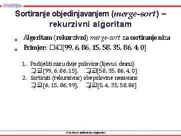 Sortiranje objedinjavanjem (merge-sort) – rekurzivni algoritam □ □ Algoritam (rekurzivni) merge-sort za sortiranje niza