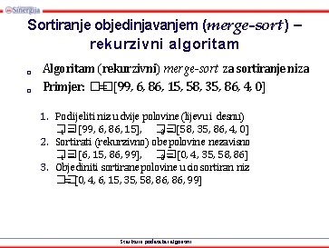 Sortiranje objedinjavanjem (merge-sort) – rekurzivni algoritam □ □ Algoritam (rekurzivni) merge-sort za sortiranje niza